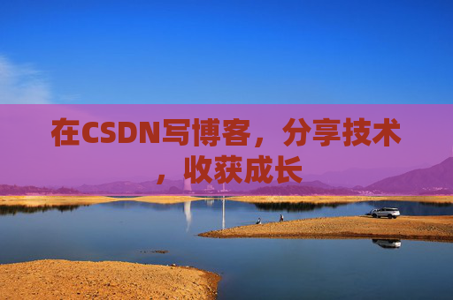 在CSDN写博客，分享技术，收获成长